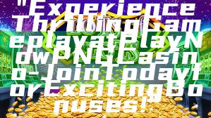 "Experience Thrilling Gameplay at Play Now PNG Casino - Join Today for Exciting Bonuses!"