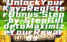 "Unlock Your Kaya Register Bonus: Step-by-Step Guide to Maximize Your Rewards"