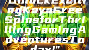 "Unlock Exciting Kaya Free Spins for Thrilling Gaming Adventures Today!"