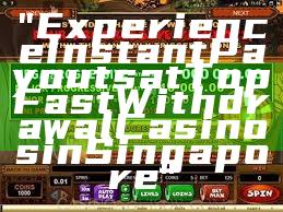 "Experience Instant Payouts at Top Fast Withdrawal Casinos in Singapore"