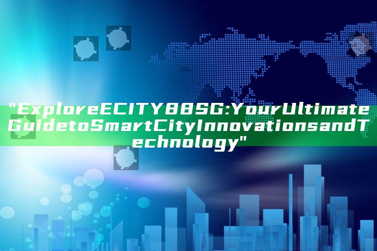 "Explore ECITY88 SG: Your Ultimate Guide to Smart City Innovations and Technology"