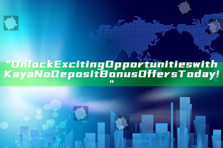 "Unlock Exciting Opportunities with Kaya No Deposit Bonus Offers Today!"