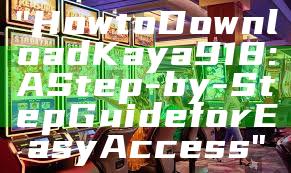 "How to Download Kaya918: A Step-by-Step Guide for Easy Access"