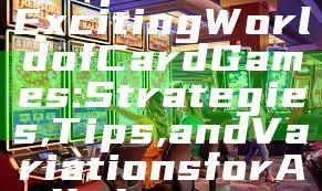 "Explore the Exciting World of Card Games: Strategies, Tips, and Variations for All Players"