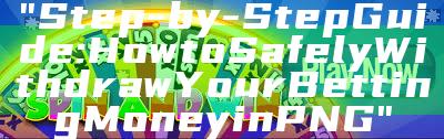 "Step-by-Step Guide: How to Safely Withdraw Your Betting Money in PNG"