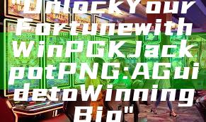 "Unlock Your Fortune with WinPGK Jackpot PNG: A Guide to Winning Big"