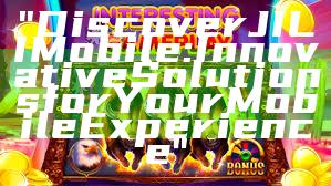 "Discover JILI Mobile: Innovative Solutions for Your Mobile Experience"