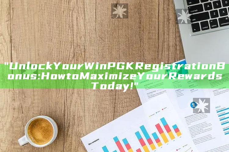 "Unlock Your WinPGK Registration Bonus: How to Maximize Your Rewards Today!"