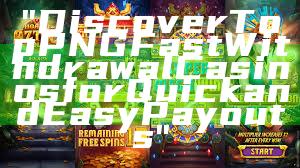 "Discover Top PNG Fast Withdrawal Casinos for Quick and Easy Payouts"