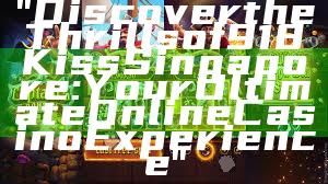 "Discover the Thrills of 918Kiss Singapore: Your Ultimate Online Casino Experience"