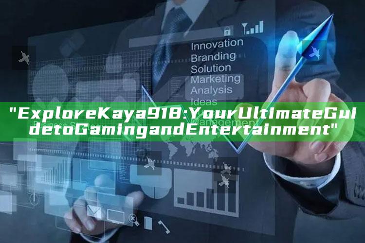 "Explore Kaya918: Your Ultimate Guide to Gaming and Entertainment"