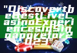 "Discover the Best Live Casino Experiences in Singapore for 2023"