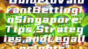 "Guide to Valorant Betting in Singapore: Tips, Strategies, and Legal Insights"