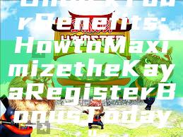 "Unlock Your Benefits: How to Maximize the Kaya Register Bonus Today"