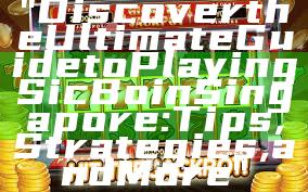 "Discover the Ultimate Guide to Playing Sic Bo in Singapore: Tips, Strategies, and More"