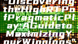 "Discovering the High RTP of Pragmatic Play: A Guide to Maximizing Your Winnings"