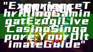 "Experience Thrilling Gaming at Ezugi Live Casino Singapore: Your Ultimate Guide"