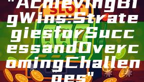"Achieving Big Wins: Strategies for Success and Overcoming Challenges"