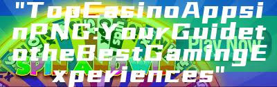 "Top Casino Apps in PNG: Your Guide to the Best Gaming Experiences"