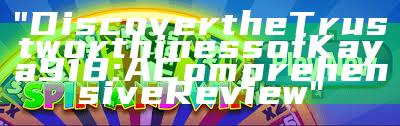 "Discover the Trustworthiness of Kaya918: A Comprehensive Review"
