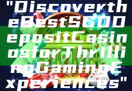 "Discover the Best SGD Deposit Casinos for Thrilling Gaming Experiences"