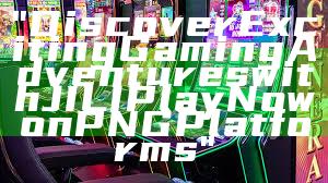 "Discover Exciting Gaming Adventures with JILI Play Now on PNG Platforms"