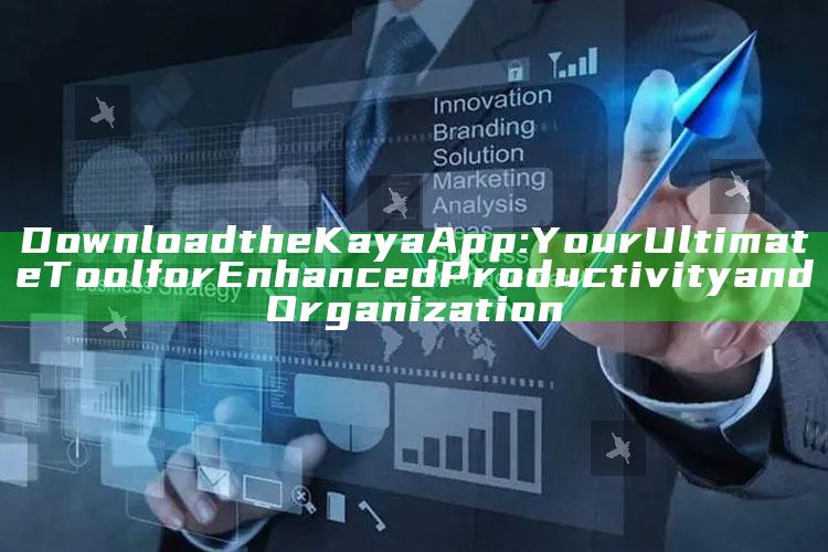 Download the Kaya App: Your Ultimate Tool for Enhanced Productivity and Organization