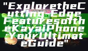 "Explore the Cutting-Edge Features of the Kaya iPhone: Your Ultimate Guide"