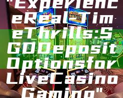 "Experience Real-Time Thrills: SGD Deposit Options for Live Casino Gaming"