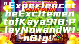 "Experience the Excitement of Kaya918: Play Now and Win Big!"