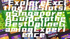 "Explore Exciting Jili Slots in Singapore: A Guide to the Best Online Gaming Experience"